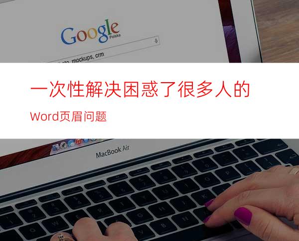 一次性解决困惑了很多人的Word页眉问题