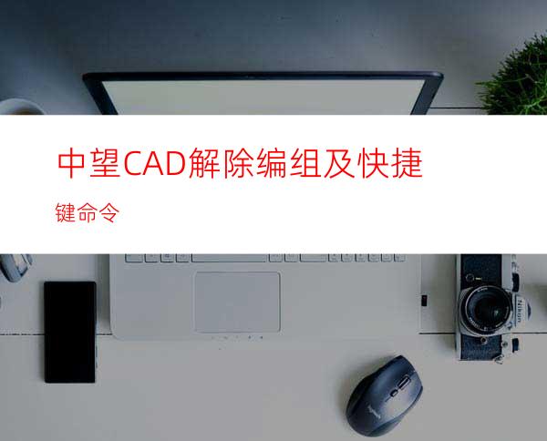 中望CAD解除编组及快捷键命令