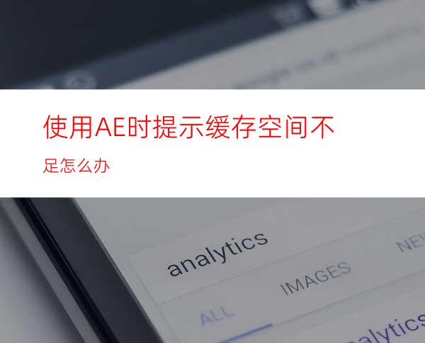 使用AE时提示缓存空间不足怎么办