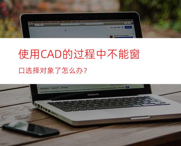 使用CAD的过程中不能窗口选择对象了怎么办？