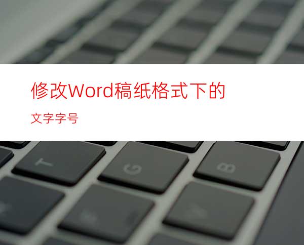 修改Word稿纸格式下的文字字号