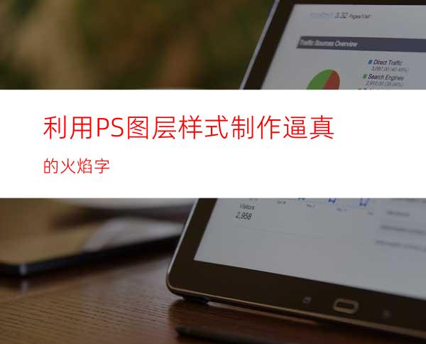 利用PS图层样式制作逼真的火焰字