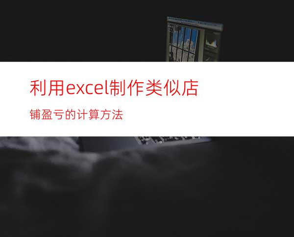 利用excel制作类似店铺盈亏的计算方法