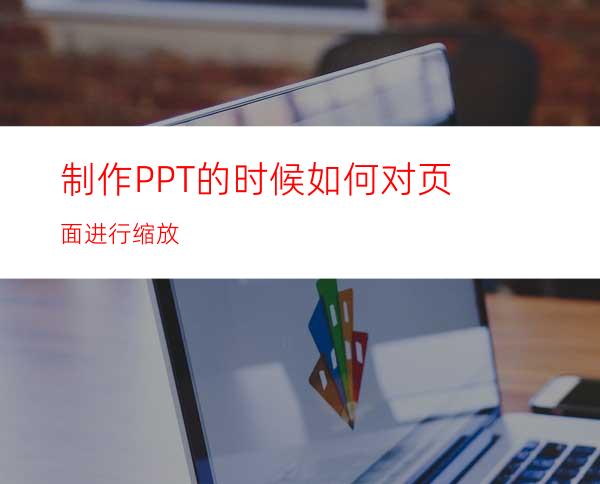 制作PPT的时候如何对页面进行缩放