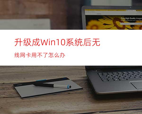 升级成Win10系统后无线网卡用不了怎么办