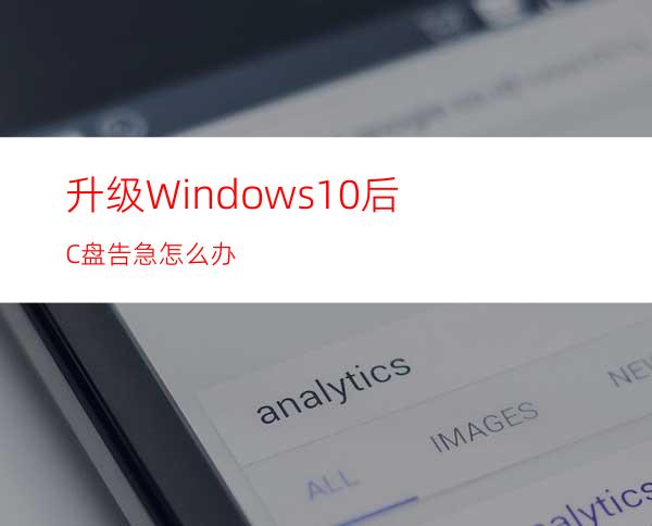 升级Windows10后C盘告急怎么办?