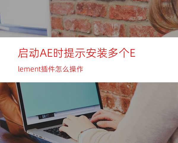 启动AE时提示安装多个Element插件怎么操作