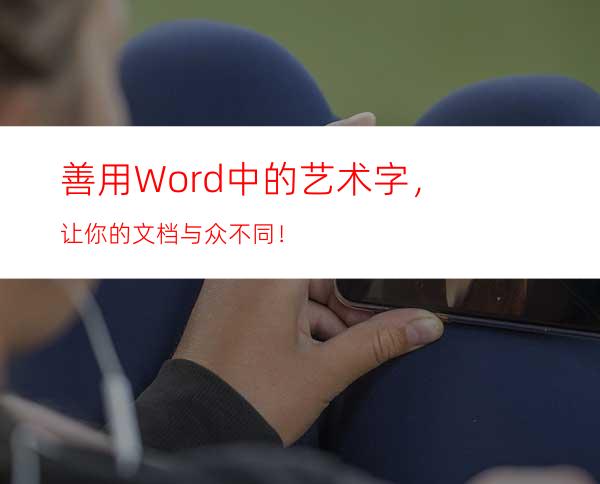 善用Word中的艺术字，让你的文档与众不同！