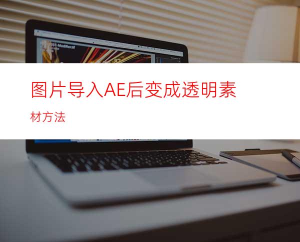 图片导入AE后变成透明素材方法