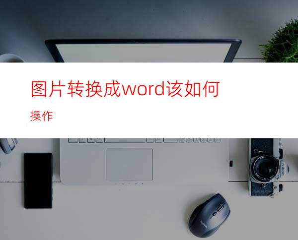 图片转换成word该如何操作