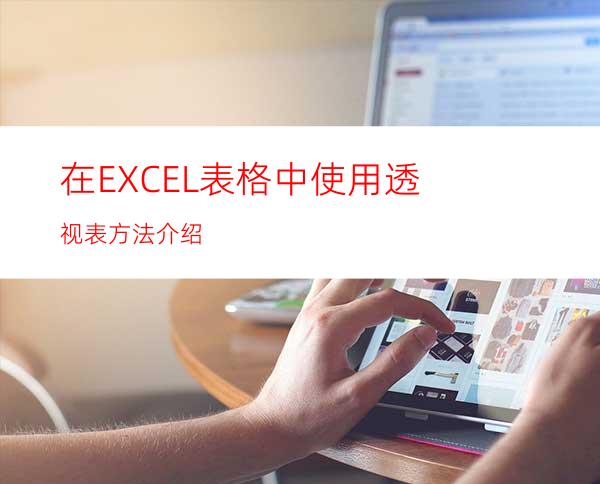 在EXCEL表格中使用透视表方法介绍