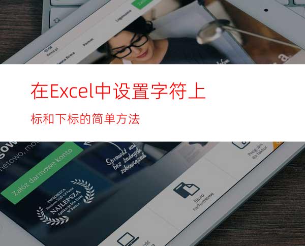 在Excel中设置字符上标和下标的简单方法