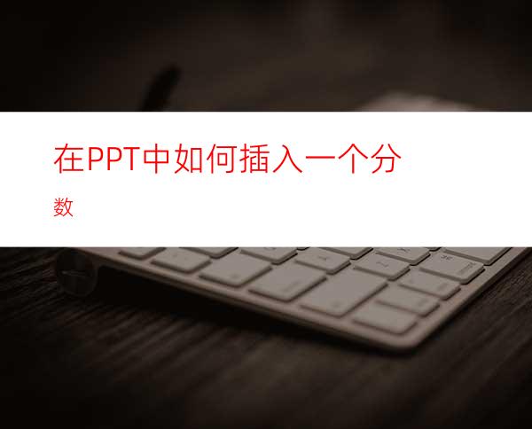 在PPT中如何插入一个分数