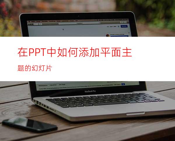 在PPT中如何添加平面主题的幻灯片