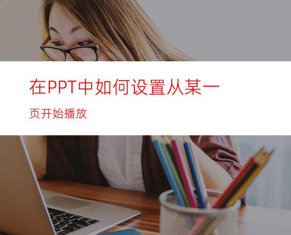 在PPT中如何设置从某一页开始播放