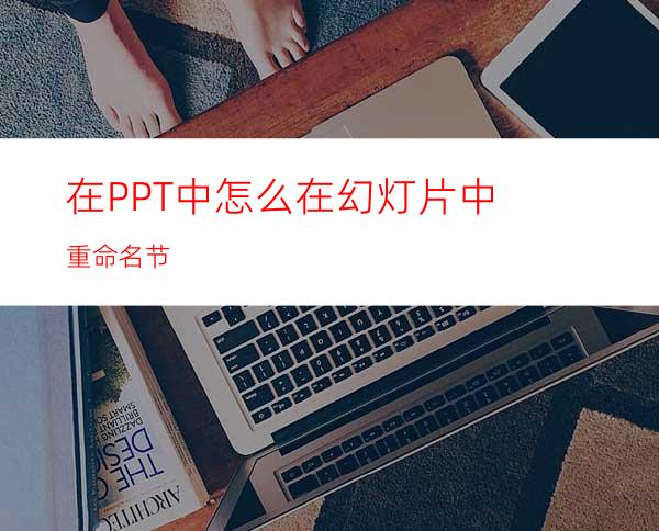 在PPT中怎么在幻灯片中重命名节