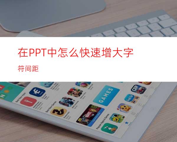 在PPT中怎么快速增大字符间距