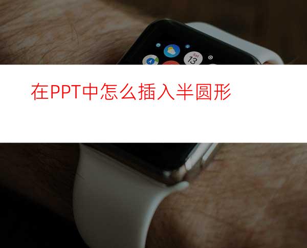 在PPT中怎么插入半圆形