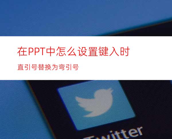 在PPT中怎么设置键入时直引号替换为弯引号