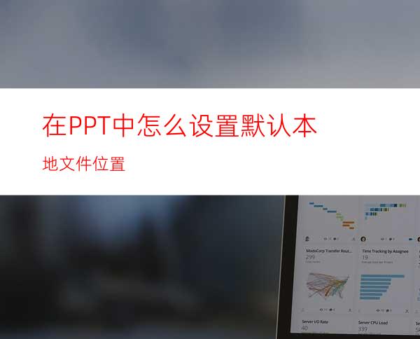 在PPT中怎么设置默认本地文件位置