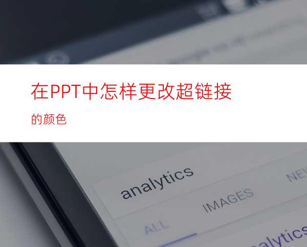 在PPT中怎样更改超链接的颜色