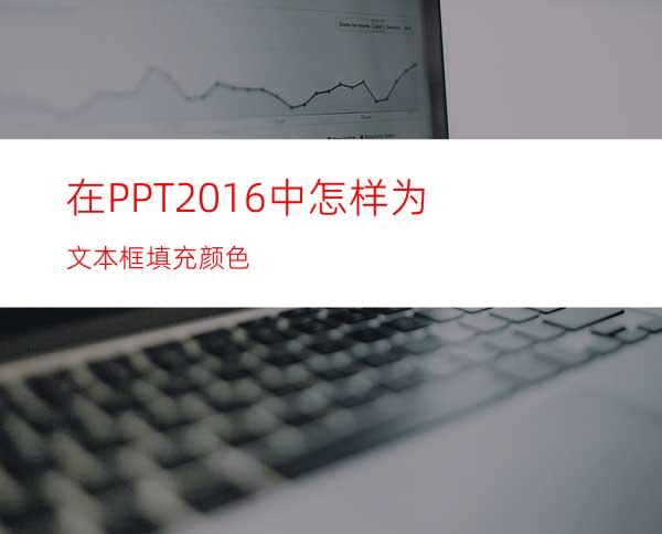 在PPT2016中怎样为文本框填充颜色