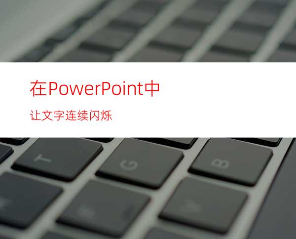 在PowerPoint中让文字连续闪烁