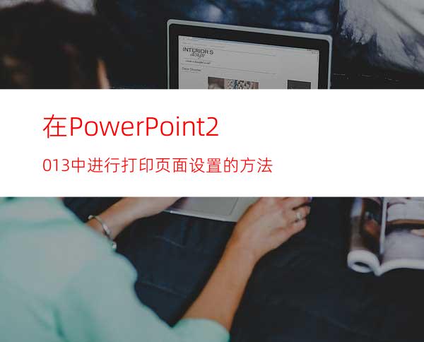 在PowerPoint2013中进行打印页面设置的方法