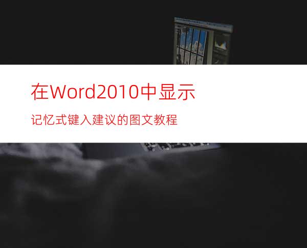 在Word2010中显示记忆式键入建议的图文教程