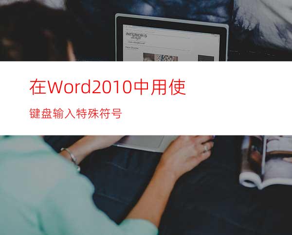 在Word2010中用使键盘输入特殊符号