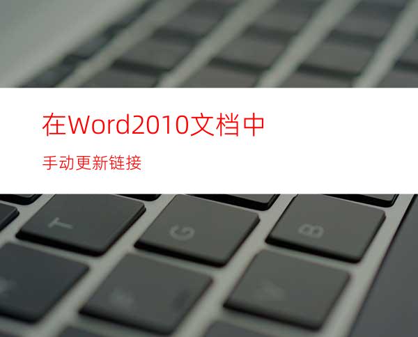 在Word2010文档中手动更新链接