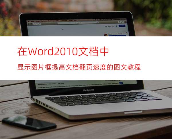 在Word2010文档中显示图片框提高文档翻页速度的图文教程