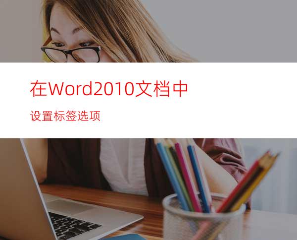 在Word2010文档中设置标签选项