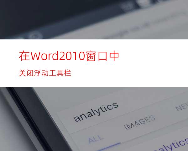 在Word2010窗口中关闭浮动工具栏