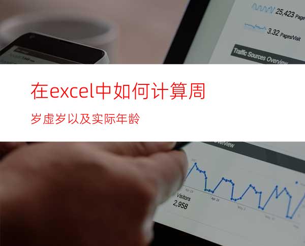 在excel中如何计算周岁.虚岁以及实际年龄?