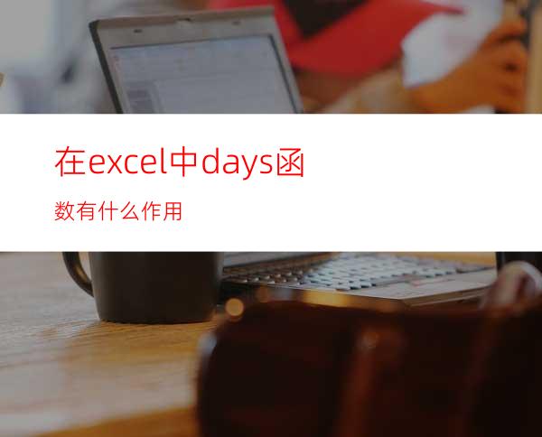 在excel中days函数有什么作用?