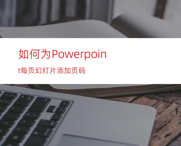 如何为Powerpoint每页幻灯片添加页码