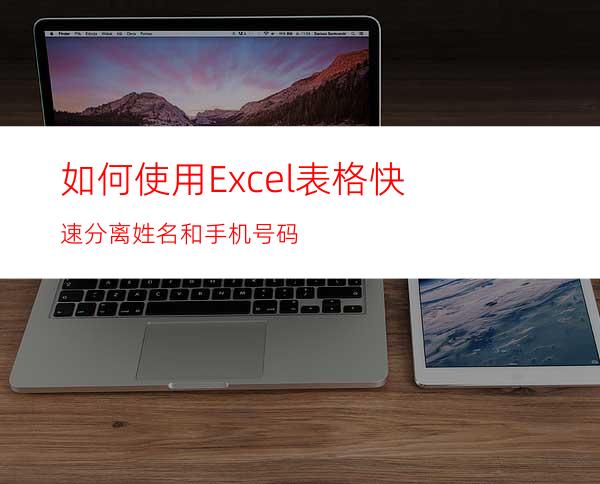 如何使用Excel表格快速分离姓名和手机号码?