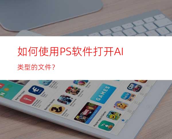 如何使用PS软件打开AI类型的文件？