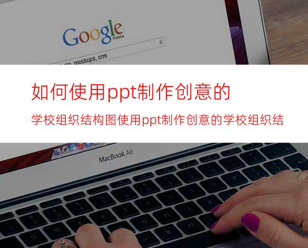 如何使用ppt制作创意的学校组织结构图使用ppt制作创意的学校组织结构图的方法