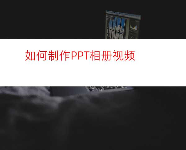 如何制作PPT相册视频