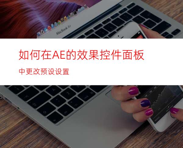 如何在AE的效果控件面板中更改预设设置