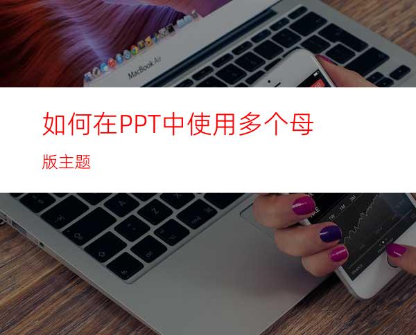 如何在PPT中使用多个母版主题