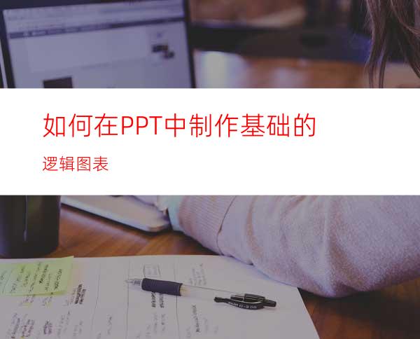 如何在PPT中制作基础的逻辑图表