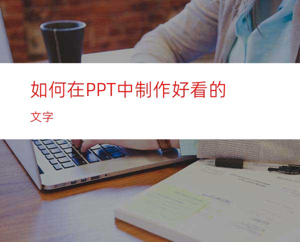 如何在PPT中制作好看的文字