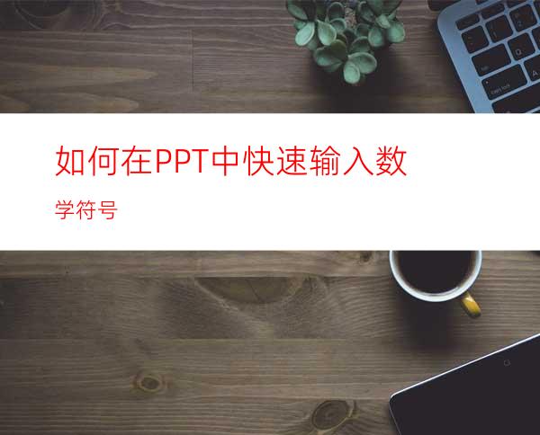 如何在PPT中快速输入数学符号