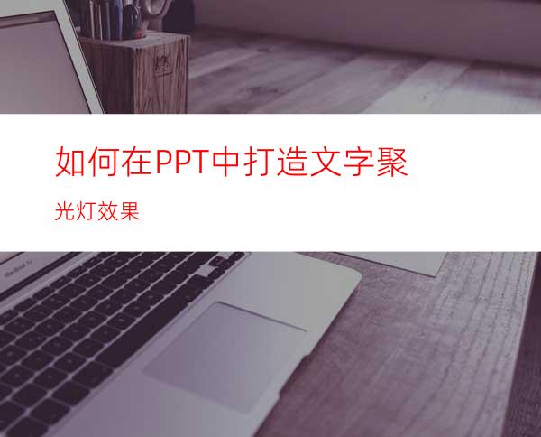 如何在PPT中打造文字聚光灯效果