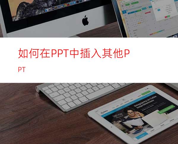 如何在PPT中插入其他PPT