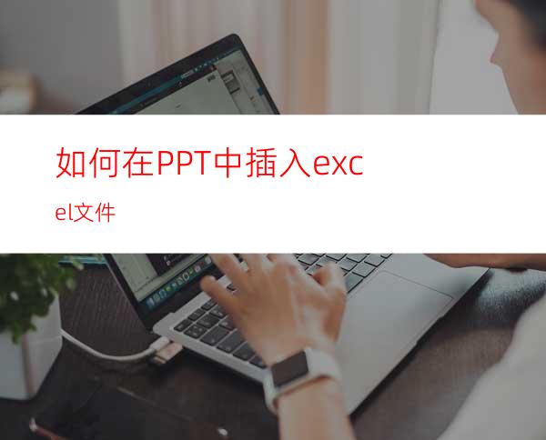 如何在PPT中插入excel文件