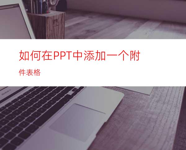 如何在PPT中添加一个附件表格